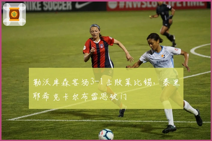 勒沃库森客场3-1击败莱比锡，泰里耶希克卡尔布雷思破门